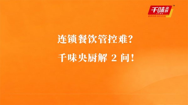 連鎖餐飲管控難？千味央廚解2問(wèn)